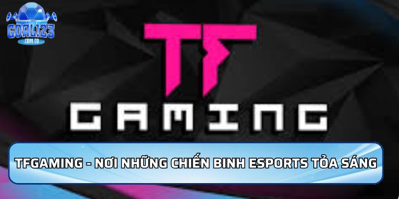 TFGaming - Nơi những chiến binh Esports tỏa sáng