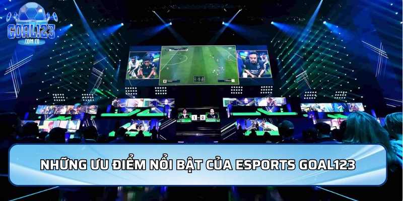 Những ưu điểm nổi bật của Esports Goal123