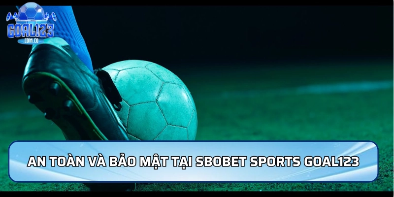Hệ thống an toàn và bảo mật tại Sbobet Sports Goal123
