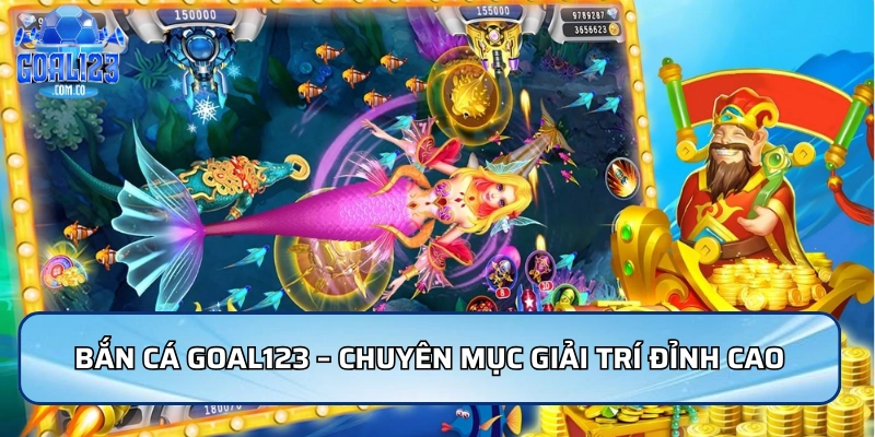 Bắn cá Goal123 – Chuyên mục giải trí đỉnh cao với đồ họa đột phá