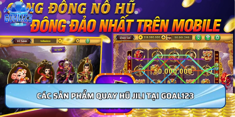 Các sản phẩm quay hũ Jili tại Goal123