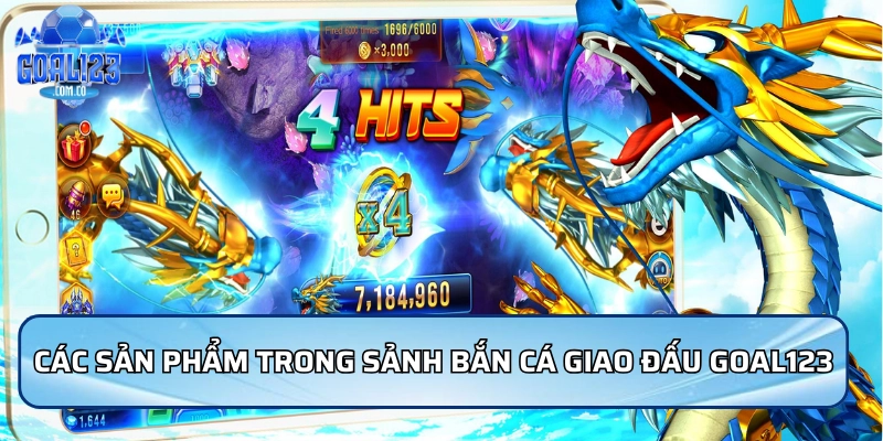 Các sản phẩm trong sảnh bắn cá giao đấu Goal123