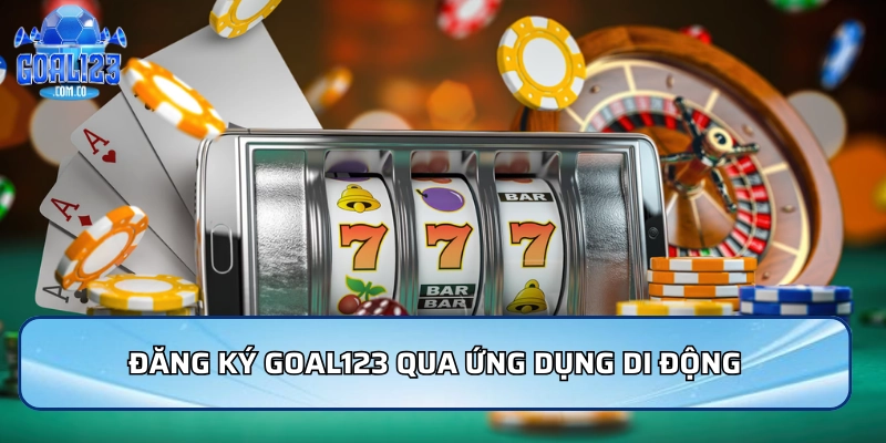 Đăng ký Goal123 qua ứng dụng di động