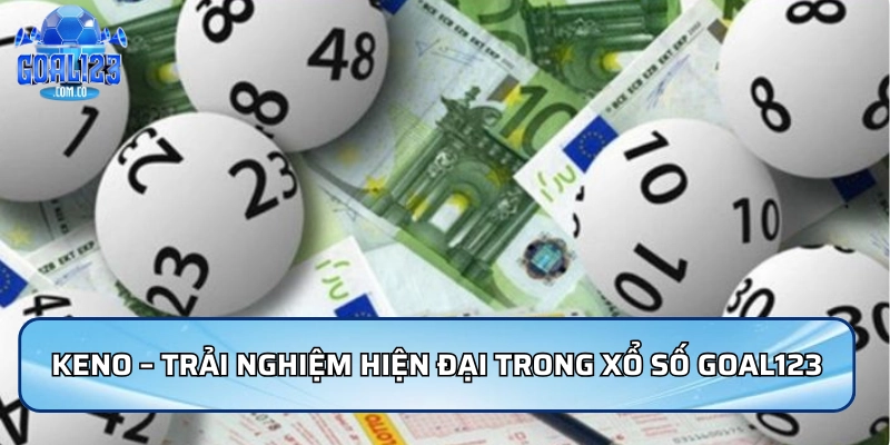 Keno – Trải nghiệm hiện đại trong Xổ Số Goal123