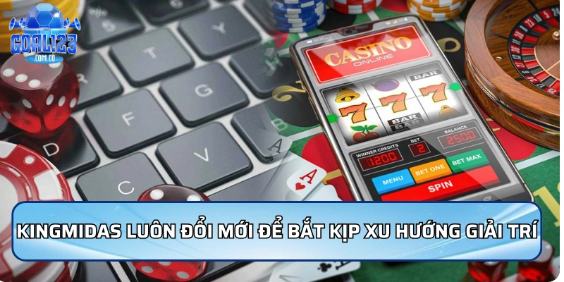 KingMidas luôn đổi mới để bắt kịp xu hướng giải trí