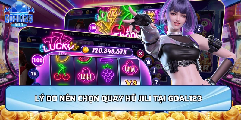 Lý do nên chọn quay hũ Jili tại Goal123