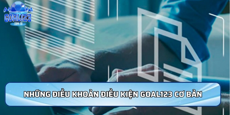 Những điều khoản điều kiện Goal123 cơ bản