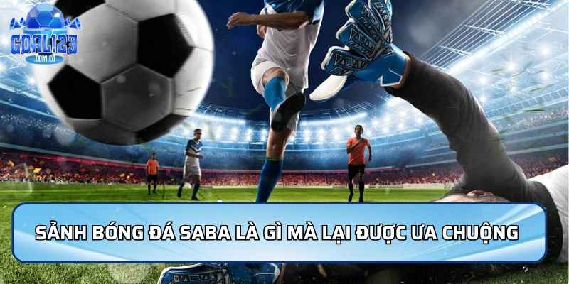 Sảnh bóng đá saba là gì mà lại được ưa chuộng tại nền tảng Goal123?