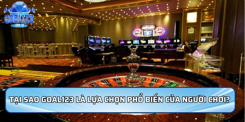 Tại sao Goal123 là sự lựa chọn phổ biến của người chơi?