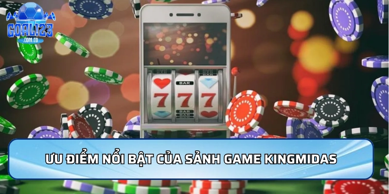 Ưu điểm nổi bật của sảnh game KingMidas