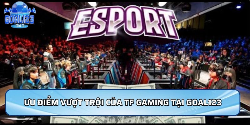 Ưu điểm vượt trội của TF Gaming tại nhà cái Goal123